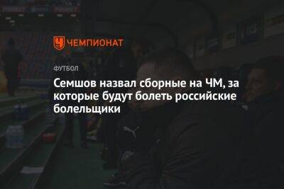 Игорь Семшов - Семшов назвал сборные на ЧМ, за которые будут болеть российские болельщики - championat.com - Москва - Россия - Швейцария - Бельгия - Бразилия - Саудовская Аравия - Хорватия - Сербия - Аргентина - Камерун - Катар