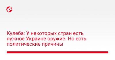 Дмитрий Кулеба - Кулеба: У некоторых стран есть нужное Украине оружие. Но есть политические причины - liga.net - Россия - Украина - Германия - Польша