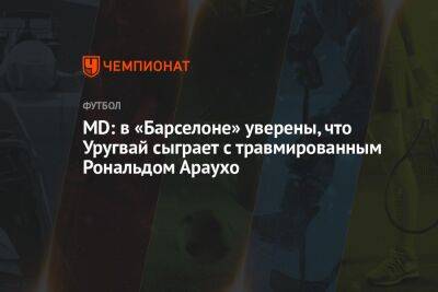 Рональд Араухо - MD: в «Барселоне» уверены, что Уругвай сыграет с травмированным Рональдом Араухо - championat.com - Россия - Сербия - Катар - Уругвай