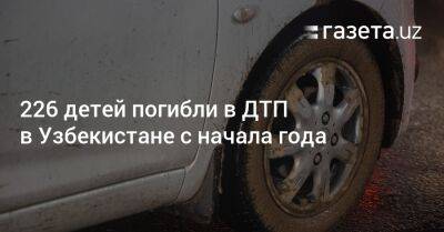 226 детей погибли в ДТП в Узбекистане с начала года - gazeta.uz - Узбекистан