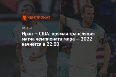 Иран — США: прямая трансляция матча чемпионата мира — 2022 начнётся в 22:00 - championat.com - США - Иран - Катар