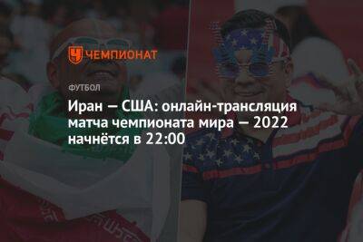 Иран — США: онлайн-трансляция матча чемпионата мира — 2022 начнётся в 22:00 - championat.com - США - Иран - Катар - Уругвай