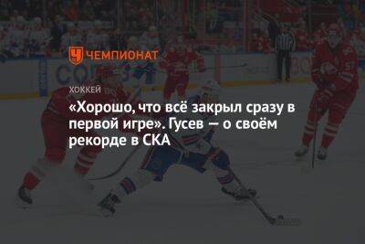 Никита Гусев - «Хорошо, что всё закрыл сразу в первой игре». Гусев — о своём рекорде в СКА - championat.com - Сочи