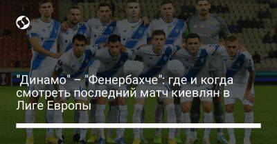 Владимир Путин - "Динамо" – "Фенербахче": где и когда смотреть последний матч киевлян в Лиге Европы - liga.net - Россия - Украина - Турция - Польша - Иран