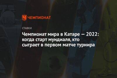 Чемпионат мира в Катаре — 2022: когда старт мундиаля, кто сыграет в первом матче турнира - championat.com - Россия - Италия - Катар - Уругвай