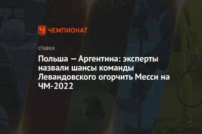 Польша — Аргентина: эксперты назвали шансы команды Левандовского огорчить Месси на ЧМ-2022 - championat.com - Россия - Бельгия - Франция - Польша - Аргентина - Катар - Уругвай