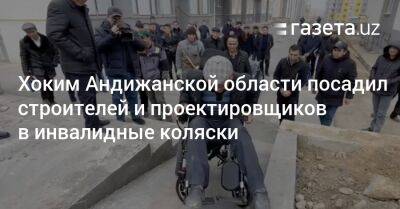 Хоким Андижанской области посадил строителей и проектировщиков в инвалидные коляски - gazeta.uz - Узбекистан