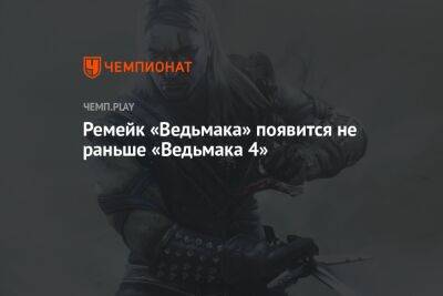 Ремейк «Ведьмака» появится не раньше «Ведьмака 4» - championat.com