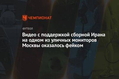 Видео с поддержкой сборной Ирана на одном из уличных мониторов Москвы оказалось фейком - championat.com - Москва - США - Смоленск - Иран