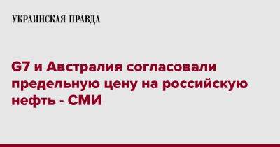 G7 и Австралия согласовали предельную цену на российскую нефть - СМИ - pravda.com.ua - Австралия - Reuters