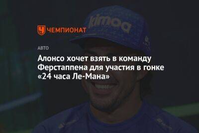 Максим Ферстаппен - Фернандо Алонсо - Алонсо хочет взять в команду Ферстаппена для участия в гонке «24 часа Ле-Мана» - championat.com - Мексика