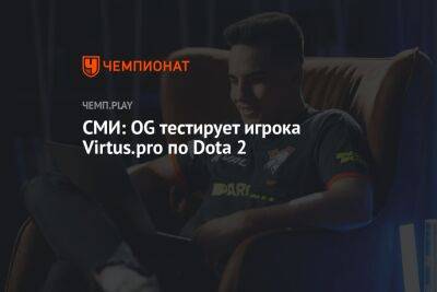 СМИ: OG тестирует игрока Virtus.pro по Dota 2 - championat.com - Россия