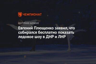 Татьяна Навка - Евгений Плющенко - Евгений Плющенко заявил, что собирался бесплатно показать ледовое шоу в ДНР и ЛНР - championat.com - Россия - ДНР - ЛНР - Луганск