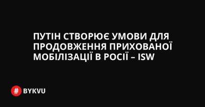 Путін створює умови для продовження прихованої мобілізації в Росії – ISW - bykvu.com - Украина - Росія - Twitter