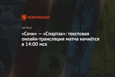 Гильермо Абаскаль - «Сочи» — «Спартак»: текстовая онлайн-трансляция матча начнётся в 14:00 мск - championat.com - Сочи