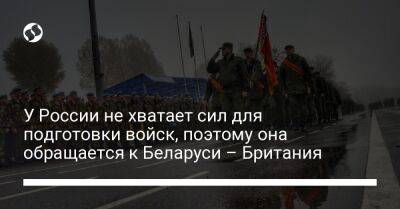 У России не хватает сил для подготовки войск, поэтому она обращается к Беларуси – Британия - liga.net - Россия - Украина - Англия - Белоруссия