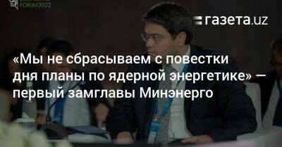 «Мы не сбрасываем с повестки дня планы по ядерной энергетике» — первый замглавы Минэнерго - gazeta.uz - Узбекистан