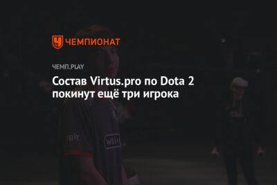 Состав Virtus.pro по Dota 2 покинут ещё три игрока - championat.com - Россия