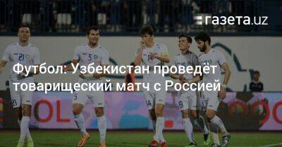 Валерий Карпин - Узбекистан - Футбол: Узбекистан проведёт товарищеский матч с Россией - gazeta.uz - Россия - Украина - Казахстан - Узбекистан - Азербайджан - Ташкент