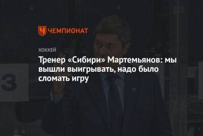 Андрей Мартемьянов - Тренер «Сибири» Мартемьянов: мы вышли выигрывать, надо было сломать игру - championat.com