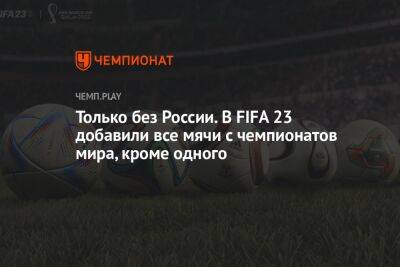 Только без России. В FIFA 23 добавили все мячи с чемпионатов мира, кроме одного - championat.com - Россия