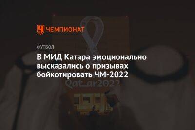 В МИД Катара эмоционально высказались о призывах бойкотировать ЧМ-2022 - championat.com - Англия - Франция - Катар