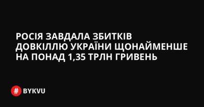 Росія завдала збитків довкіллю України щонайменше на понад 1,35 трлн гривень - bykvu.com - Украина - Росія - Twitter