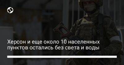 Юрий Соболевский - Херсон и еще около 10 населенных пунктов остались без света и воды - liga.net - Россия - Украина - Херсон