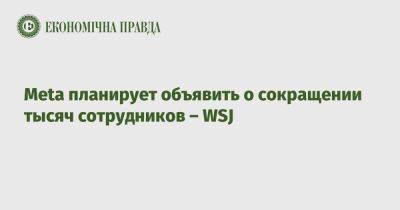 Meta планирует объявить о сокращении тысяч сотрудников – WSJ - epravda.com.ua - США - Украина