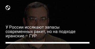 Вадим Скибицкий - У России иссякают запасы современных ракет, но на подходе иранские – ГУР - liga.net - Россия - Украина - Крым - Иран