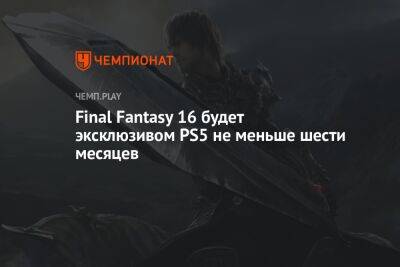 Филипп Спенсер - Final Fantasy 16 будет эксклюзивом PS5 не меньше шести месяцев - championat.com