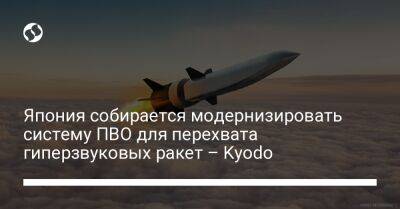 Япония собирается модернизировать систему ПВО для перехвата гиперзвуковых ракет – Kyodo - liga.net - Россия - Китай - Украина - Япония