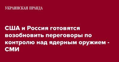 США и Россия готовятся возобновить переговоры по контролю над ядерным оружием - СМИ - pravda.com.ua - Россия - США - Украина