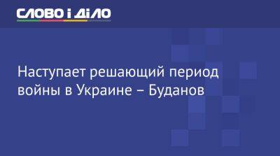 Кирилл Буданов - Наступает решающий период войны в Украине – Буданов - ru.slovoidilo.ua - Россия - Украина - Херсон - Херсонская обл.