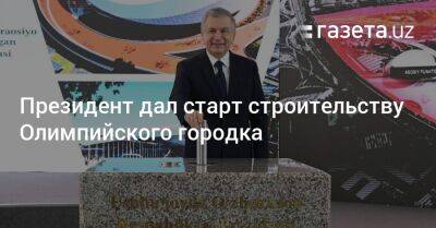 Шавкат Мирзиеев - Президент дал старт строительству Олимпийского городка - gazeta.uz - Узбекистан