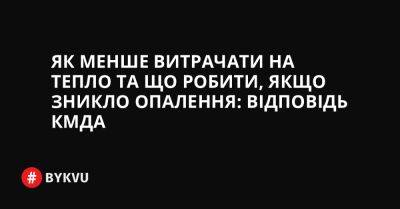 Як менше витрачати на тепло та що робити, якщо зникло опалення: відповідь КМДА - bykvu.com - Украина - Twitter