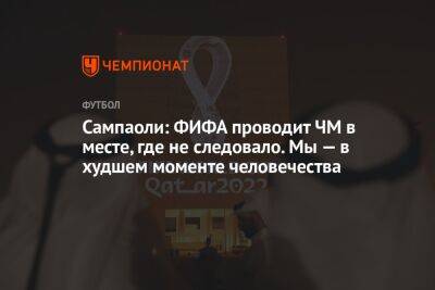 Сампаоли: ФИФА проводит ЧМ в месте, где не следовало. Мы — в худшем моменте человечества - championat.com - Катар