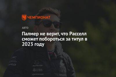 Льюис Хэмилтон - Джордж Расселл - Палмер не верит, что Расселл сможет побороться за титул в 2023 году - championat.com