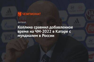 Коллина сравнил добавленное время на ЧМ-2022 в Катаре с мундиалем в России - championat.com - Россия - Катар