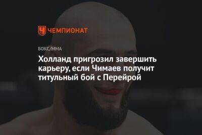 Кевин Холланд - Хамзат Чимаев - Алексей Перейрой - Холланд пригрозил завершить карьеру, если Чимаев получит титульный бой с Перейрой - championat.com - США