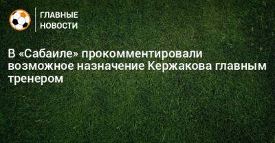 Александр Кержаков - В «Сабаиле» прокомментировали возможное назначение Кержакова главным тренером - bombardir.ru