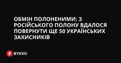 Обмін полоненими: з російського полону вдалося повернути ще 50 українських захисників - bykvu.com - Украина - місто Маріуполь - Twitter
