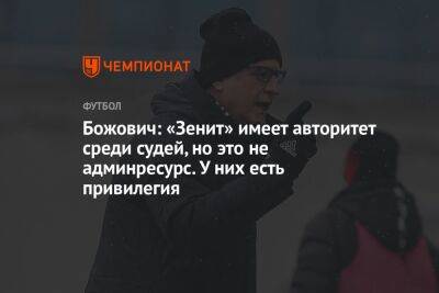 Миодраг Божович - Божович: «Зенит» имеет авторитет среди судей, но это не админресурс. У них есть привилегия - championat.com - Россия - Санкт-Петербург