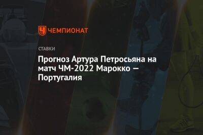 Артур Петросьян - Португалия - Прогноз Артура Петросьяна на матч ЧМ-2022 Марокко — Португалия - championat.com - Англия - Швейцария - Франция - Голландия - Португалия - Катар - Марокко