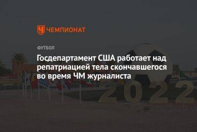 Нед Прайс - Госдепартамент США работает над репатриацией тела скончавшегося во время ЧМ журналиста - championat.com - США - Голландия - Аргентина - Катар - Скончался