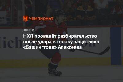 Александр Алексеев - НХЛ проведёт разбирательство после удара в голову защитника «Вашингтона» Алексеева - championat.com - Россия - Вашингтон