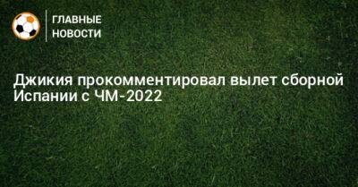 Георгий Джикия - Джикия прокомментировал вылет сборной Испании с ЧМ-2022 - bombardir.ru - Италия - Испания - Катар - Коста Рика