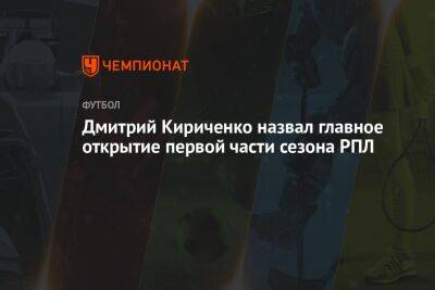 Дмитрий Кириченко - Дмитрий Кириченко назвал главное открытие первой части сезона РПЛ - championat.com - Россия - Оренбург