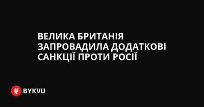 Велика Британія запровадила додаткові санкції проти Росії - bykvu.com - США - Украина - Росія - Іран - Twitter