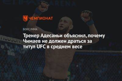 Алексей Перейра - Хамзат Чимаев - Тренер Адесаньи объяснил, почему Чимаев не должен драться за титул UFC в среднем весе - championat.com - Швеция